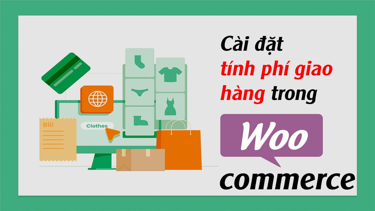 Hướng dẫn cài đặt tính phí giao hàng trong WooCommerce